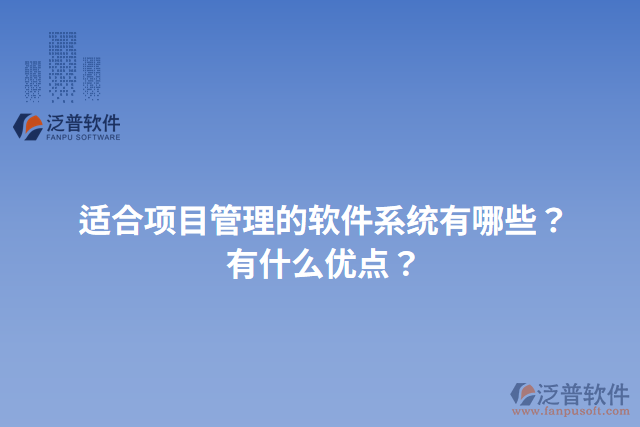 適合項(xiàng)目管理的軟件系統(tǒng)有哪些？有什么優(yōu)點(diǎn)？