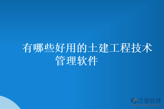 有哪些好用的土建工程技術(shù)管理軟件