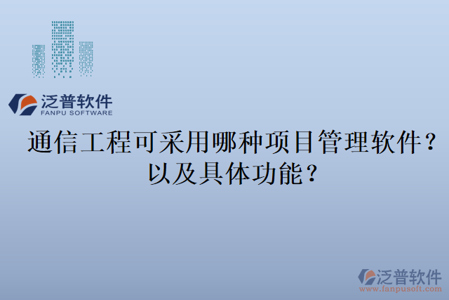 通信工程可采用哪種項(xiàng)目管理軟件？以及具體功能？