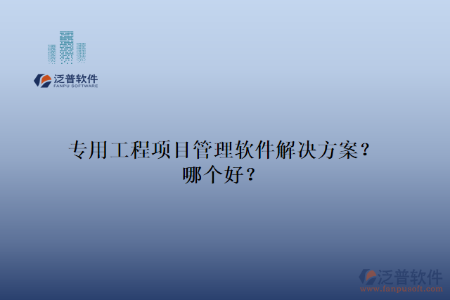 專用工程項目管理軟件解決方案？哪個好？