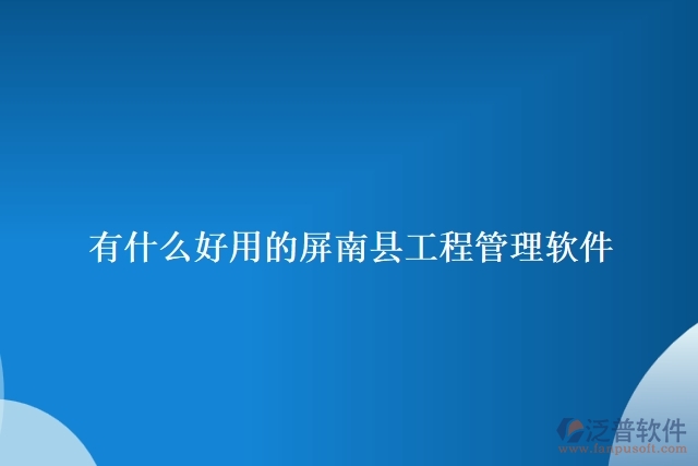 有什么好用的屏南縣工程管理軟件