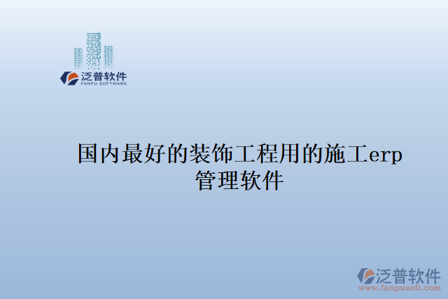 國(guó)內(nèi)最好的裝飾工程用的施工erp 管理軟件