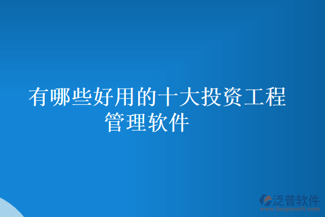 有哪些好用的十大投資工程管理軟件