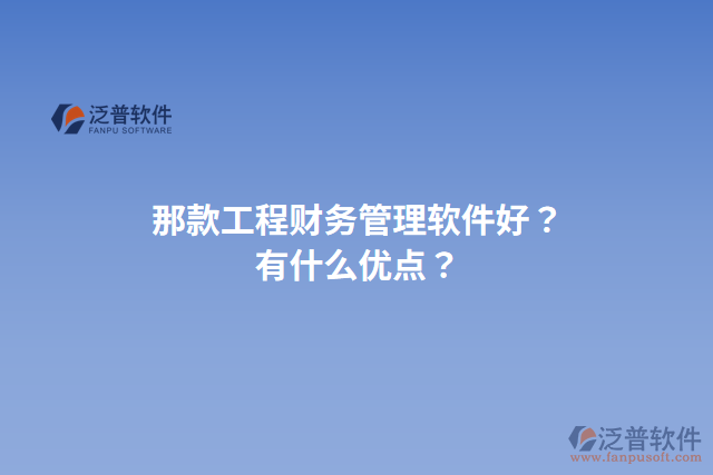 那款工程財務(wù)管理軟件好？有什么優(yōu)點？