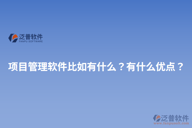 項目管理軟件比如有什么？有什么優(yōu)點？