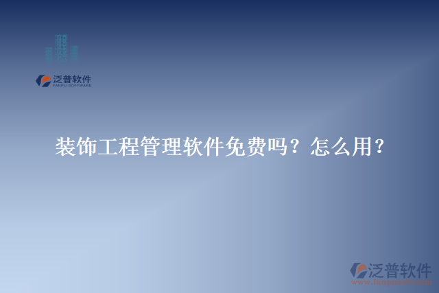 裝飾工程管理軟件免費(fèi)嗎？怎么用？