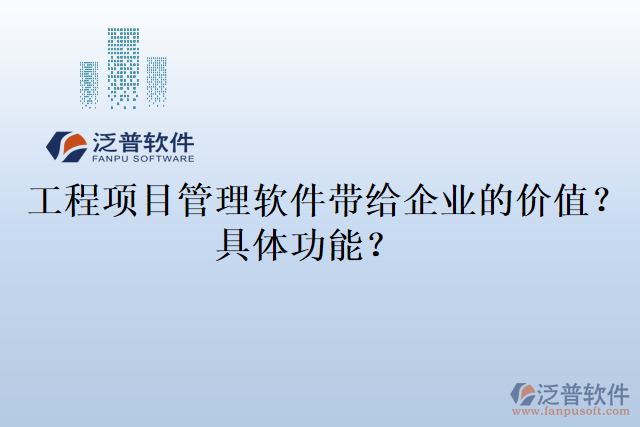  工程項目管理軟件帶給企業(yè)的價值？具體功能？