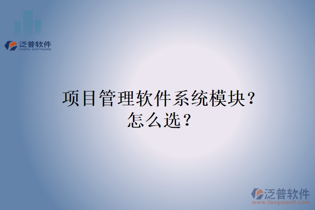 項(xiàng)目管理軟件系統(tǒng)模塊？怎么選？