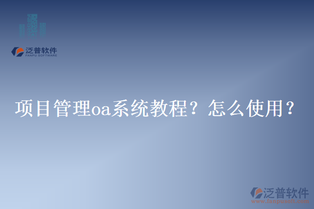 項(xiàng)目管理oa系統(tǒng)教程？怎么使用？