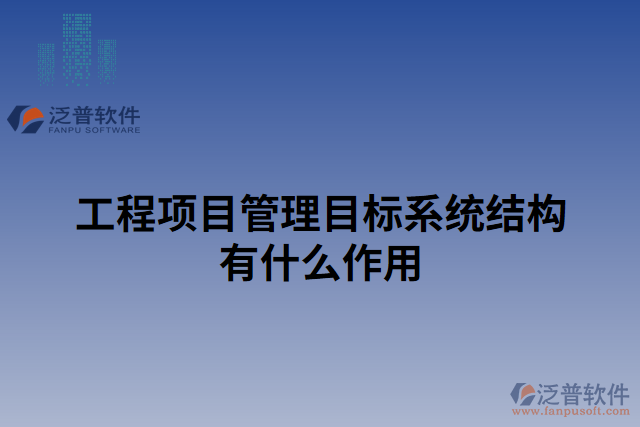 工程項(xiàng)目管理目標(biāo)系統(tǒng)結(jié)構(gòu)有什么作用