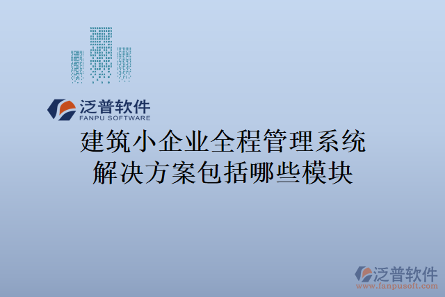 建筑小企業(yè)全程管理系統(tǒng)解決方案包括哪些模塊