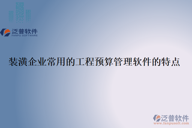 裝潢企業(yè)常用的工程預算管理軟件的特點