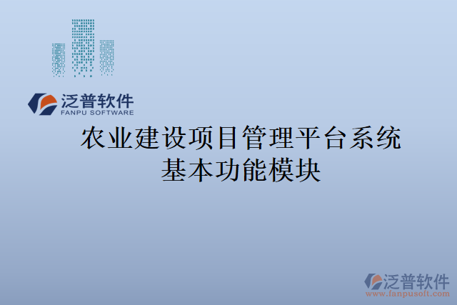 農(nóng)業(yè)建設(shè)項(xiàng)目管理平臺(tái)系統(tǒng)基本功能模塊