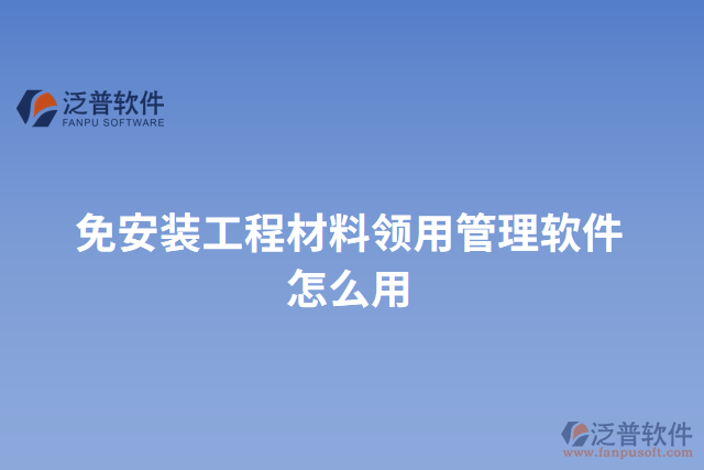 免安裝工程材料領(lǐng)用管理軟件怎么用