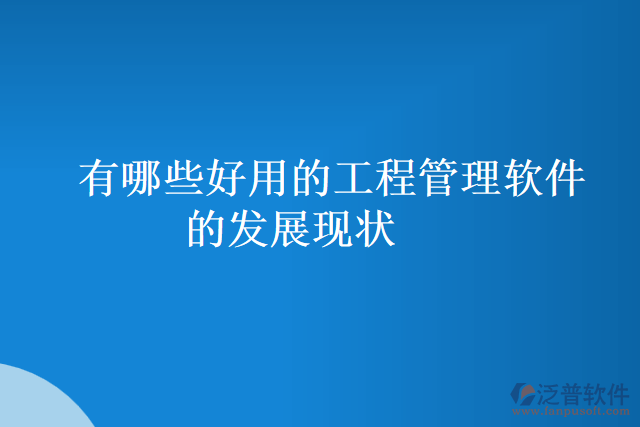 有哪些好用的工程管理軟件的發(fā)展現(xiàn)狀