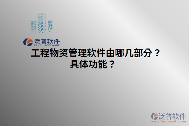 工程物資管理軟件由哪幾部分？具體功能？