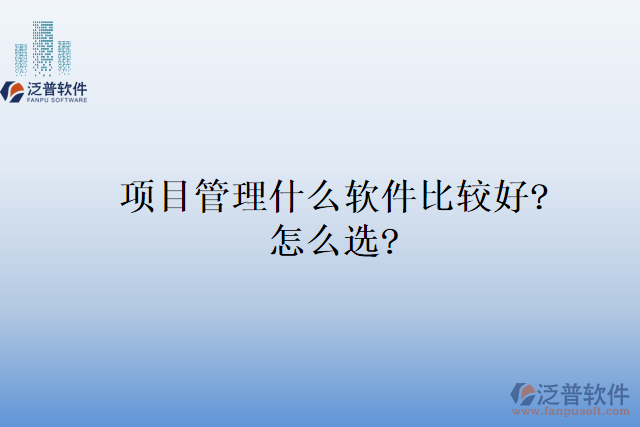 項目管理什么軟件比較好?怎么選?