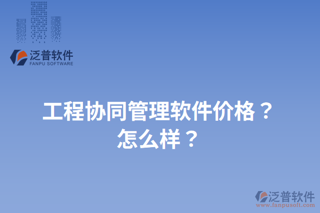 工程協(xié)同管理軟件價格？怎么樣？