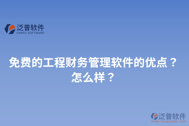 免費的工程財務管理軟件的優(yōu)點？怎么樣？