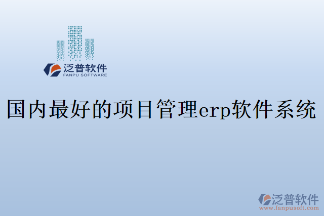 國(guó)內(nèi)最好的項(xiàng)目管理erp軟件系統(tǒng)