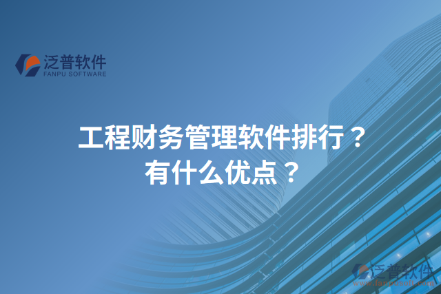 工程財務管理軟件排行？有什么優(yōu)點？