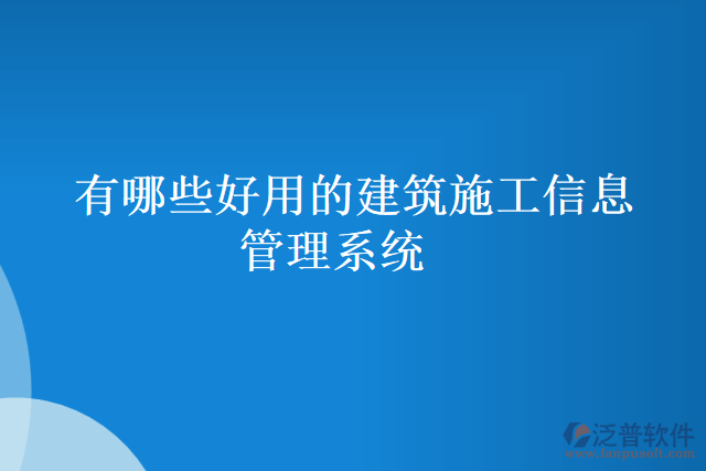 有哪些好用的建筑施工信息管理系統(tǒng)