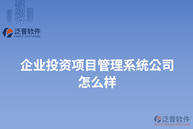 企業(yè)投資項目管理系統(tǒng)公司怎么樣