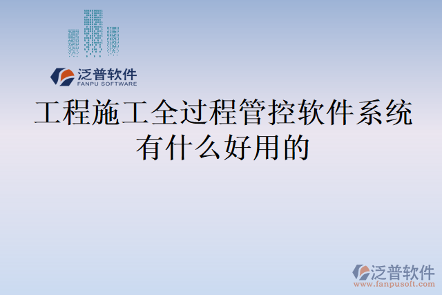 工程施工全過(guò)程管控軟件系統(tǒng)有什么好用的