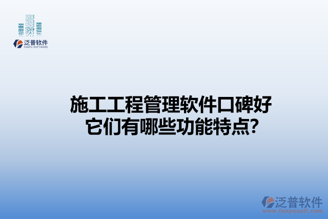 施工工程管理軟件口碑好    它們有哪些功能特點(diǎn)？