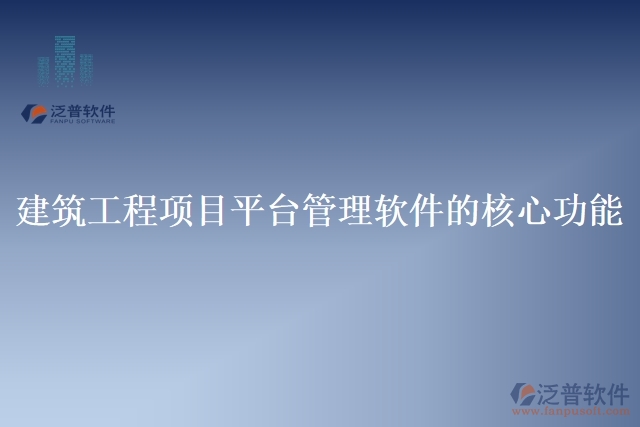 建筑工程項目平臺管理軟件的核心功能