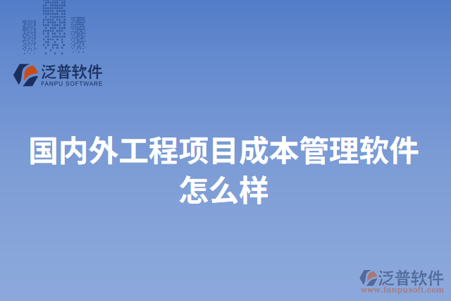 國內(nèi)外工程項目成本管理軟件怎么樣