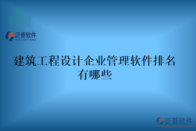 建筑工程設(shè)計企業(yè)管理軟件排名有哪些