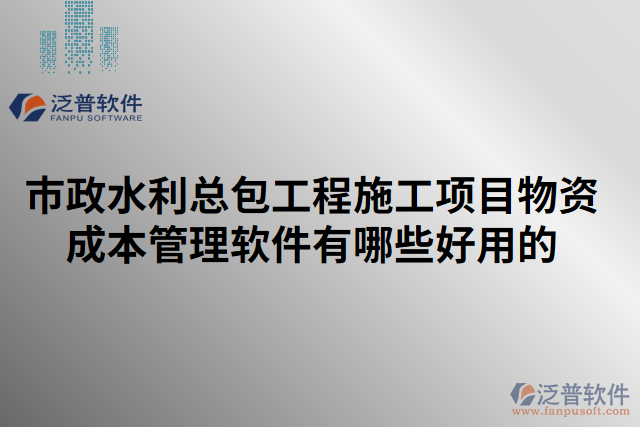 市政水利總包工程施工項目物資成本管理軟件有哪些好用的