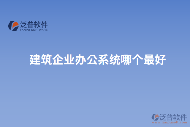 建筑企業(yè)辦公系統(tǒng)哪個(gè)最好