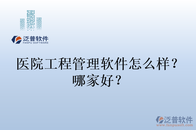 醫(yī)院工程管理軟件怎么樣？哪家好？