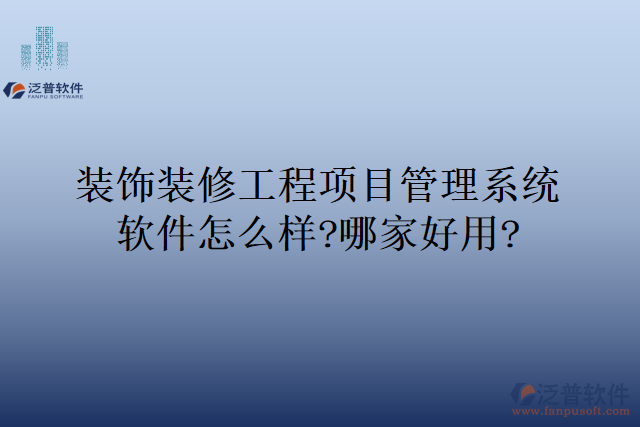 裝飾裝修工程項(xiàng)目管理系統(tǒng)軟件怎么樣?哪家好用?