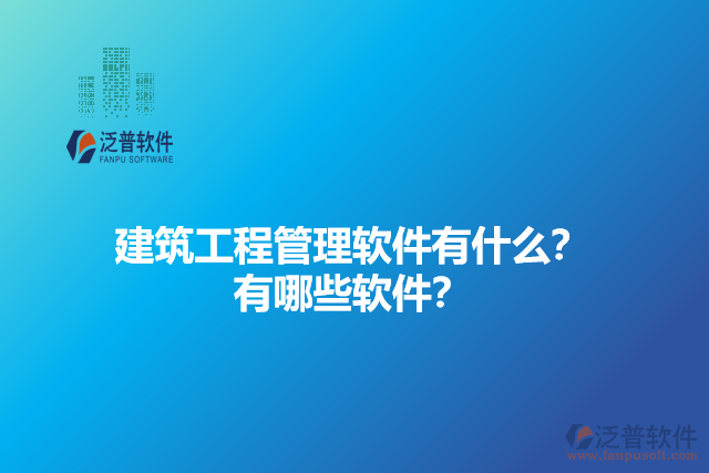 建筑工程管理軟件有什么？有哪些軟件？