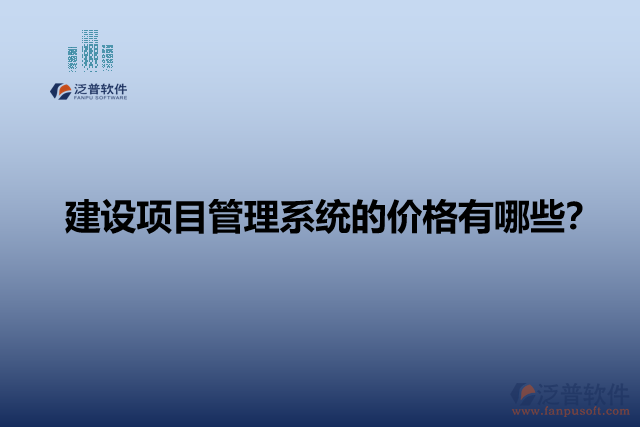 建設項目管理系統(tǒng)的價格有哪些？