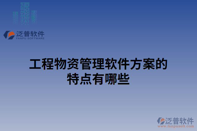 工程物資管理軟件方案的特點有哪些