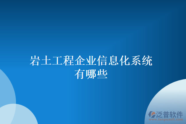 巖土工程企業(yè)信息化系統(tǒng)有哪些