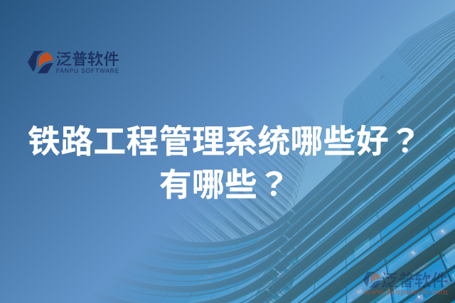 鐵路工程管理系統(tǒng)哪些好？有哪些？