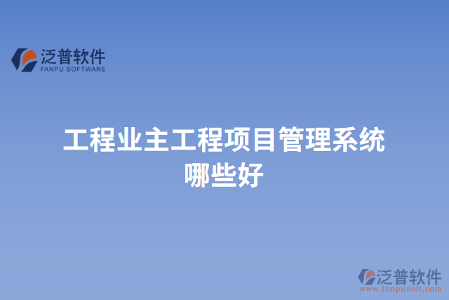 工程業(yè)主工程項(xiàng)目管理系統(tǒng)哪些好