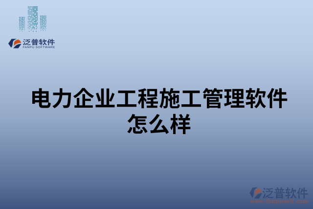 電力企業(yè)工程施工管理軟件怎么樣