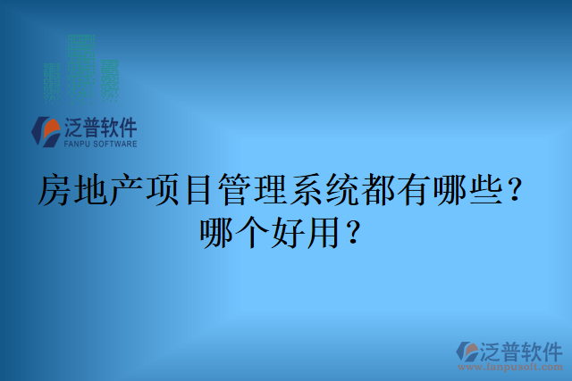 房地產(chǎn)項目管理系統(tǒng)都有哪些？哪個好用？