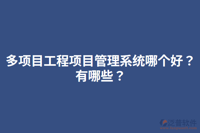 多項目工程項目管理系統(tǒng)哪個好？有哪些？