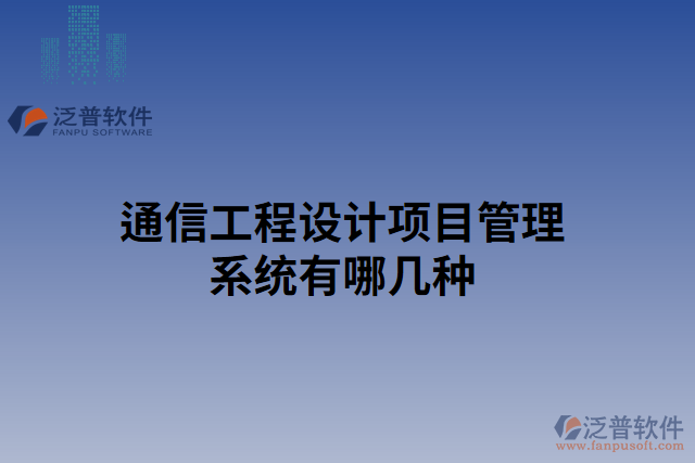 通信工程設(shè)計(jì)項(xiàng)目管理系統(tǒng)有哪幾種