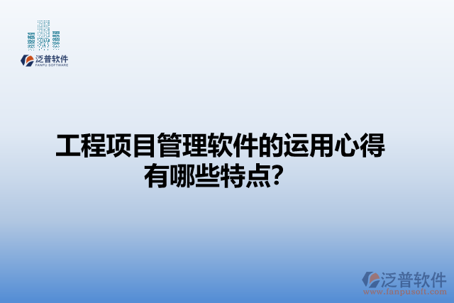 工程項目管理軟件的運用心得有哪些特點？