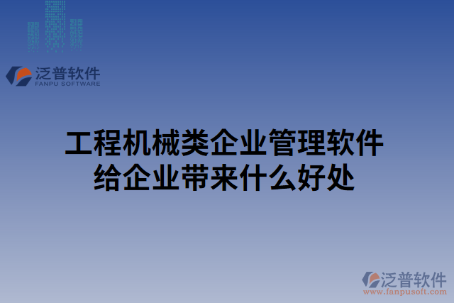 工程機(jī)械類企業(yè)管理軟件給企業(yè)帶來什么好處