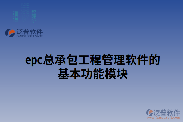 epc總承包工程管理軟件的基本功能模塊