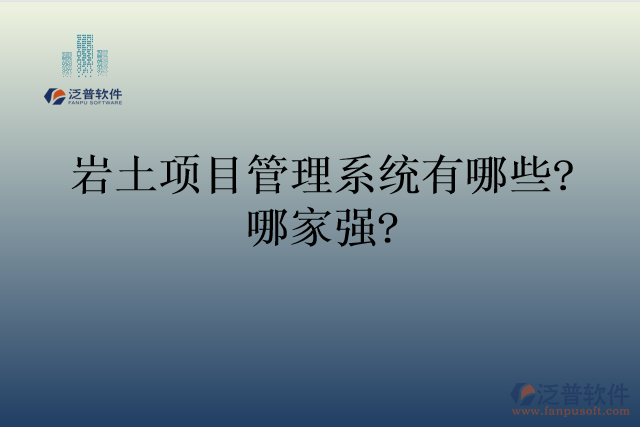 巖土項目管理系統(tǒng)有哪些?哪家強?